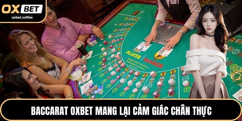 Baccarat OXBET mang lại cảm giác chân thực