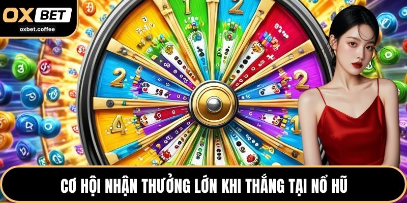 Cơ hội nhận thưởng lớn khi thắng tại nổ hũ