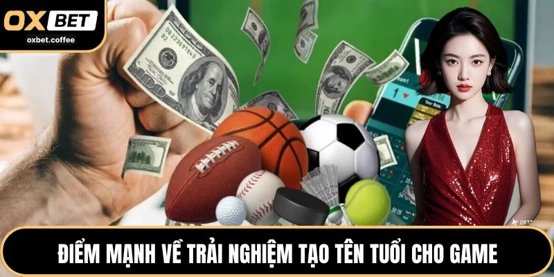 Điểm mạnh về trải nghiệm tạo tên tuổi cho game