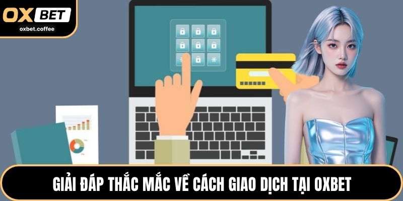 Giải đáp thắc mắc về cách giao dịch tại OXBET