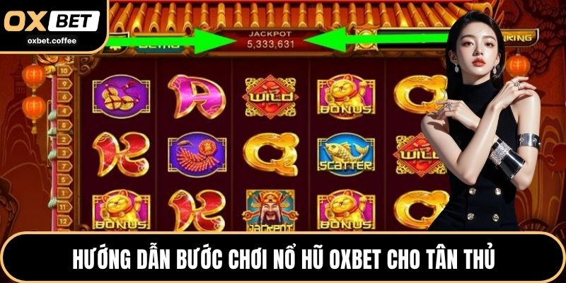 Hướng dẫn bước chơi nổ hũ OXBET cho tân thủ