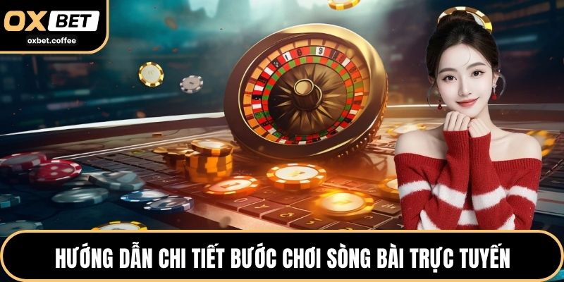 Hướng dẫn chi tiết bước chơi sòng bài trực tuyến