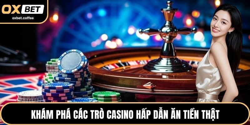 Khám phá các trò casino hấp dẫn ăn tiền thật