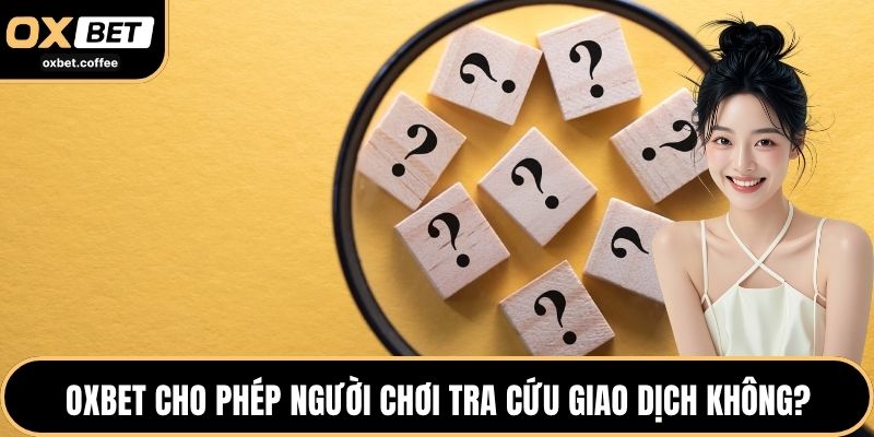 OXBET cho phép người chơi tra cứu giao dịch không?