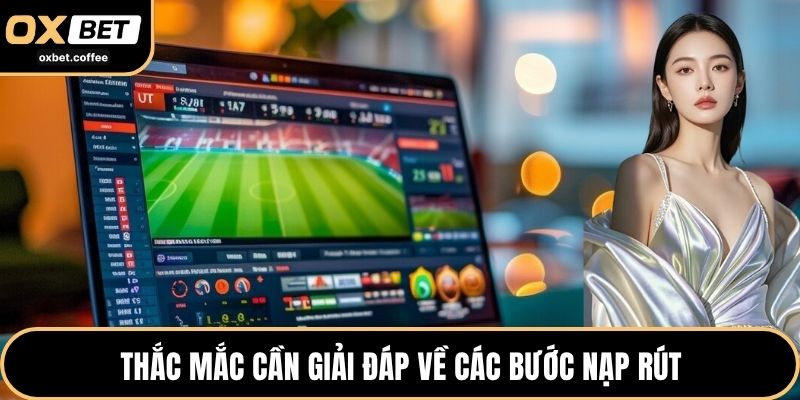 Thắc mắc cần giải đáp về các bước nạp rút