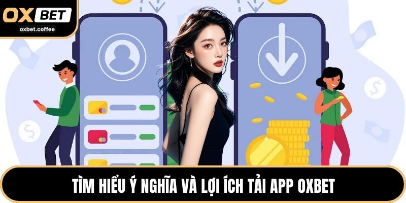 Tìm hiểu ý nghĩa và lợi ích tải app OXBET