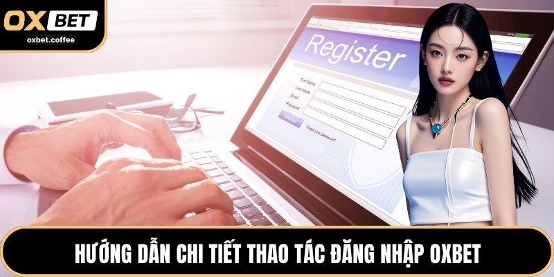 Chi tiết thao tác đăng nhập Oxbet